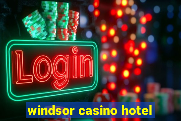 windsor casino hotel